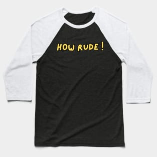 how rude ! Baseball T-Shirt